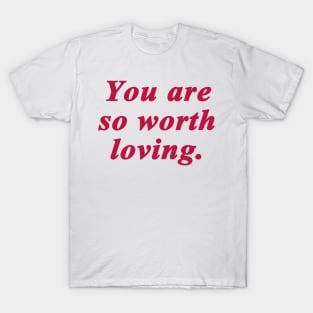 You are so worth loving T-Shirt